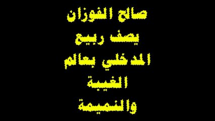 صالح الفوزان يصف ربيع المدخلي بعالم الغيبة والنميمة.