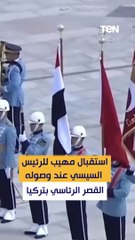 استقبال مهيب للرئيس السيسي عند وصوله القصر الرئاسي بتركيا