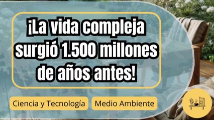 ¡Descubren vida compleja en la Tierra 1.500 millones de años antes de lo que pensábamos!