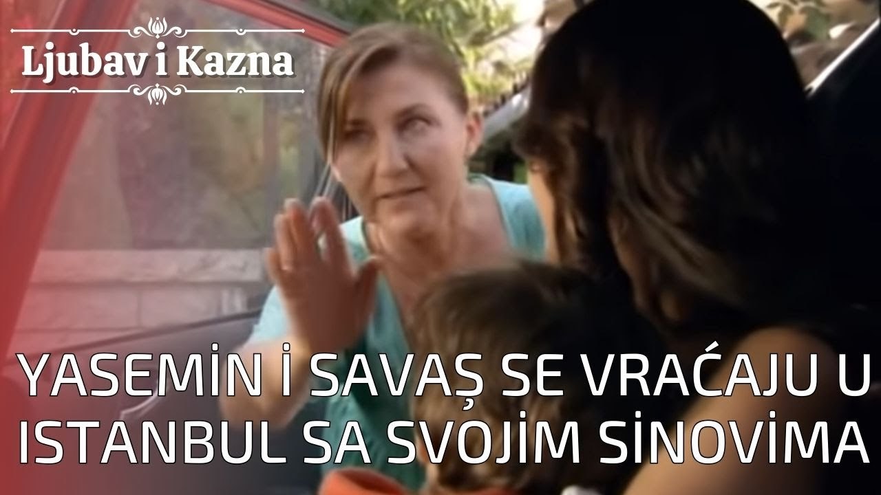 Yasemin i Savaş se vraćaju u Istanbul sa svojim sinovima | Ljubav i Kazna - Epizoda 24