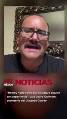 "No hay nada como que te juzgue alguien con experiencia" Luis Lauro Quintero, secretario del Juzgado Cuarto