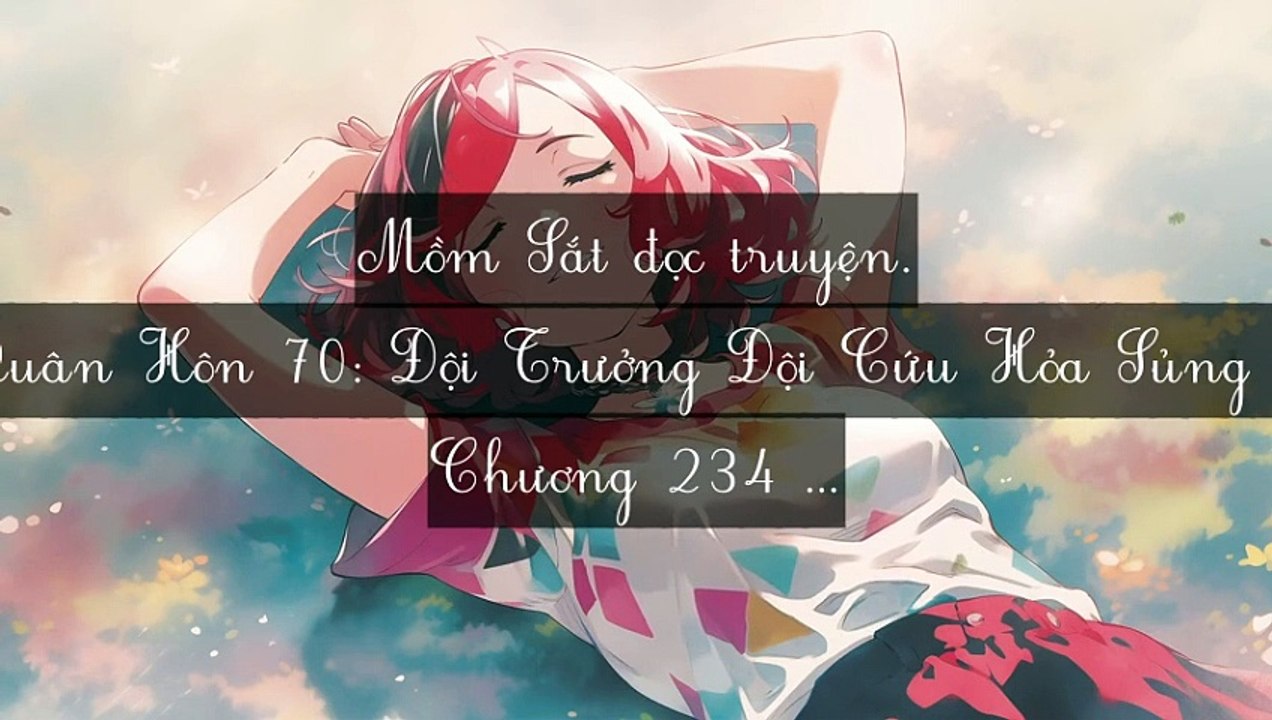 C234-C235 (Hết) Quân Hôn 70: Đội Trưởng Đội Cứu Hỏa Sủng Thê Như Bảo