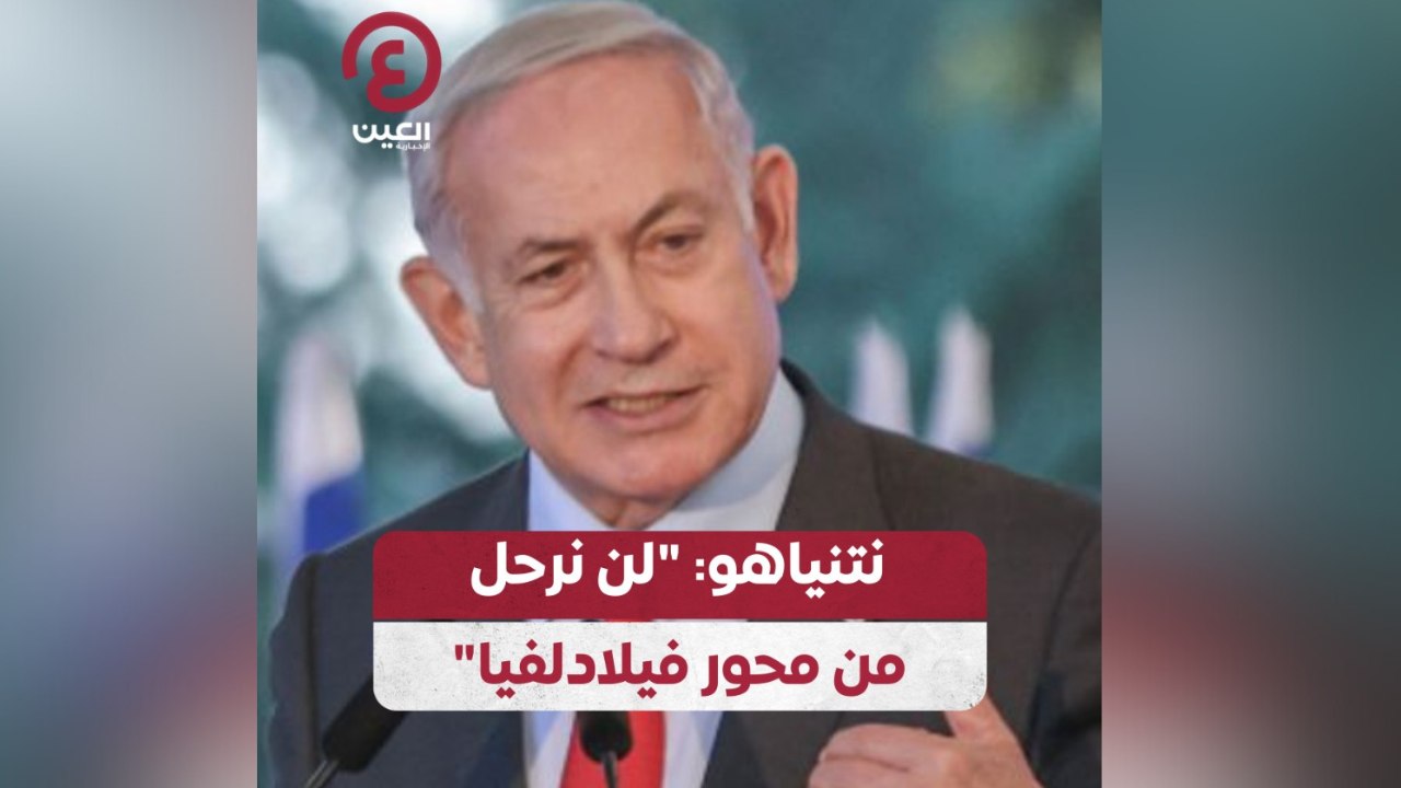 "نتنياهو: "لن نرحل من محور فيلادلفيا