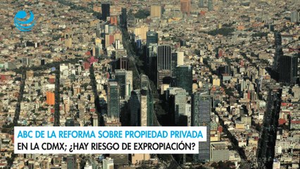 ABC de la Reforma sobre propiedad privada en la CDMX; ¿hay riesgo de expropiación