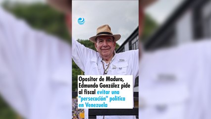 Opositor de Maduro, Edmundo González pide al fiscal evitar una "persecución" política en Venezuela