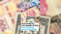 Precio del dólar hoy 4 de septiembre de 2024: Peso se acerca a la barrera de 20 unidades
