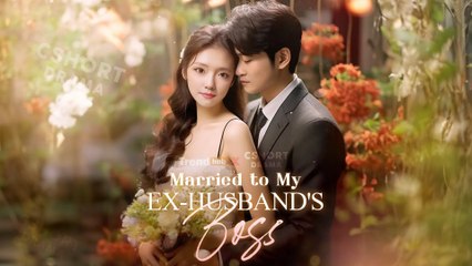 Married to My Ex-Husband's Boss Full Episodes Short Chinese Drama