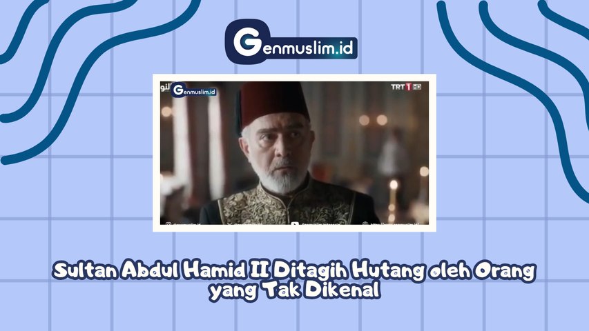 Sultan Abdul Hamid II Ditagih Hutang oleh Orang yang Tak Dikenal