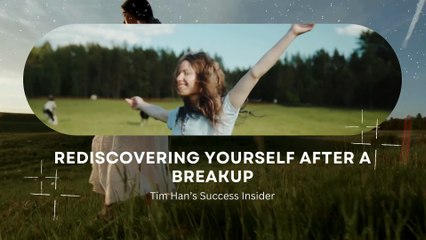 How to Rediscover Yourself After a Breakup: Tim Han's Success Insider Approach