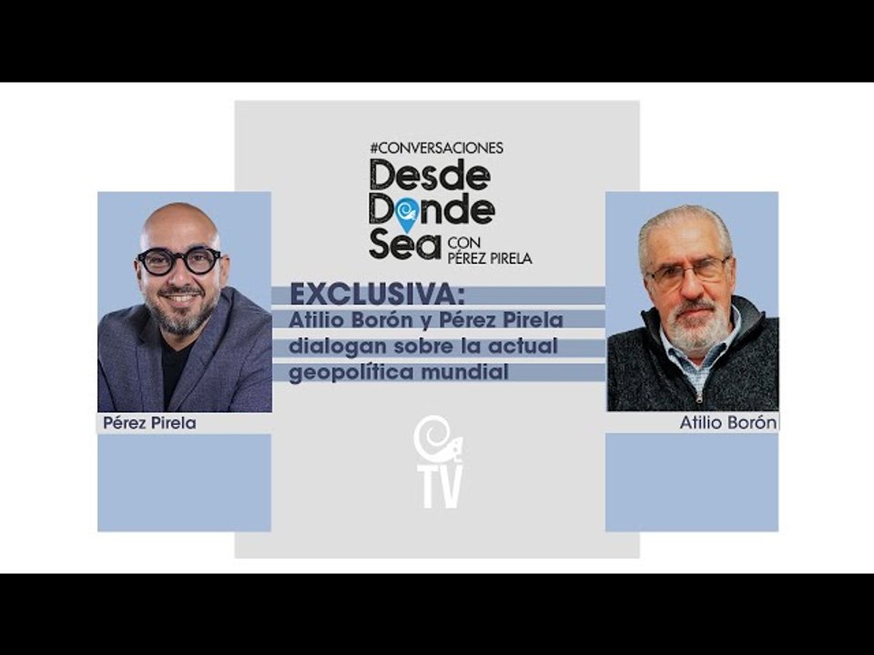 EXCLUSIVA: ¿Vienen ahora los EEUU por Latinoamérica? Atilio Borón reflexiona junto a Pérez Pirela