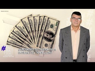 ¿Funcionarios sustrajeron caleta en dólares del Tren del Llano?