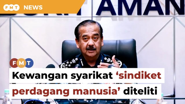 Polis teliti kewangan syarikat berkait sindiket perdagang manusia, kata KPN