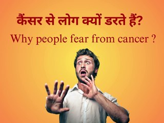 कैंसर से लोग क्यों डरते हैं, क्या सच में कैंसर से डरना चाहिए