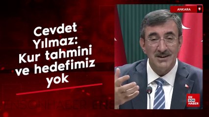 Cevdet Yılmaz: Kur tahmini ve hedefimiz yok