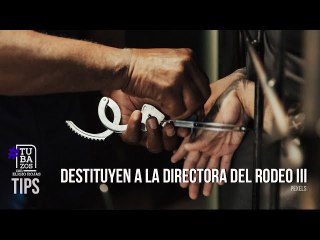 ¿Cuál fue el detonante para destituir a la directora del Rodeo III?