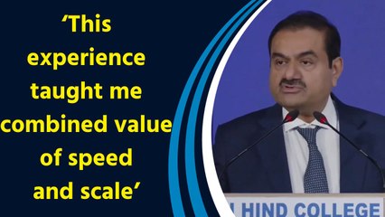 Gautam Adani explains how he understood the combined value of speed and scale