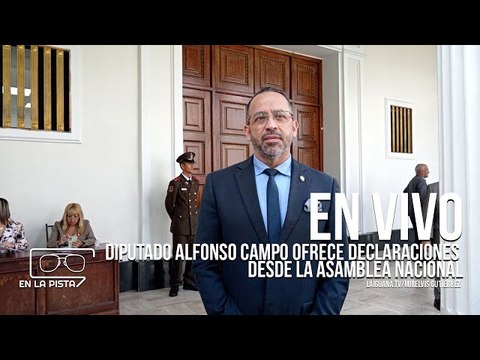 Diputado Alfonso Campo ofrece declaraciones desde la Asamblea Nacional