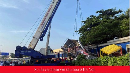 Xe tải va chạm với tàu hỏa ở Hà Nội.