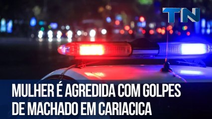 Mulher é agredida com golpes de machado em Cariacica