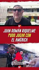 Juan Román Riquelme pudo haber jugado en México con América