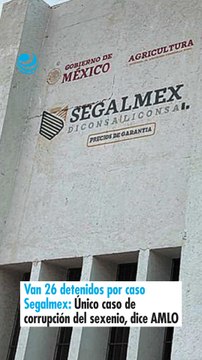 Van 26 detenidos por caso Segalmex Único caso de corrupción del sexenio, dice AMLO