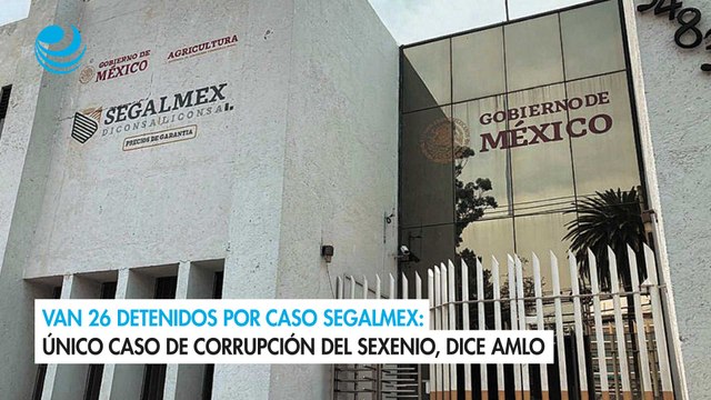 Van 26 detenidos por caso Segalmex Único caso de corrupción del sexenio, dice AMLO