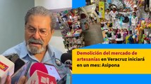 Demolición del mercado de artesanías en Veracruz iniciará en un mes: Asipona