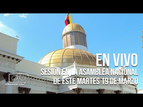 Sesión en la Asamblea Nacional de este martes 19 de marzo