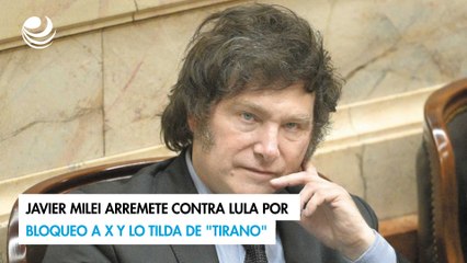 Javier Milei arremete contra Lula por bloqueo a X y lo tilda de "tirano"
