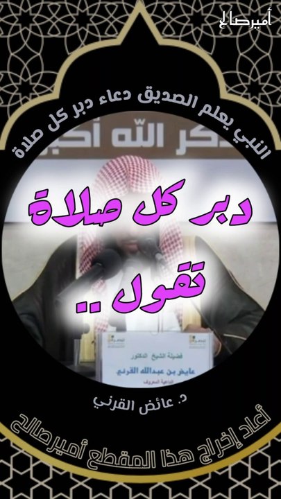 دعاء دبر كل صلاة يعلمه النبي صلى الله عليه وسلم للصديق أبو بكر رضي الله عنه - د. عائض القرني