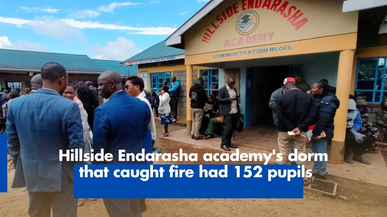 Hillside Endarasha academy's dorm that caught fire had 152 pupils