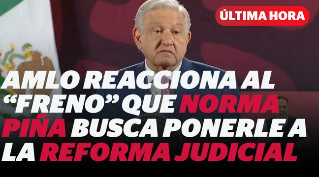 AMLO reacciona al freno que Norma Piña busca ponerle a la Reforma Judicial I Reporte Indigo