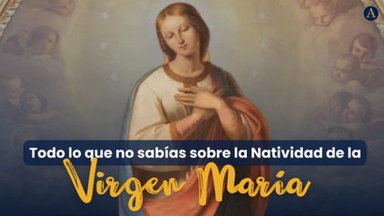 Todo lo que no sabías sobre la Natividad de la Virgen María