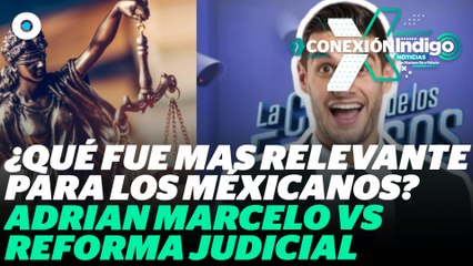 ¿Porqué Adrian Marcelo fue más relevante que la Reforma Judicial? | Reporte Indigo
