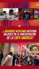 JUGADORES de la Selección mexicana metieron MUJERES al HOTEL de concentración en EEUU