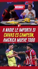 A nadie le importa si CHIVAS es CAMPEÓN, América MUEVE todo