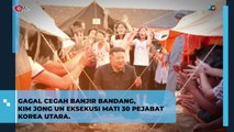 Efek Banjir Bandang, Kim Jon Un Eksekusi 30 Pejabatnya