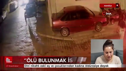 Manisa'da dini nikahlı eski eş ve çocuklarından kadına öldüresiye dayak