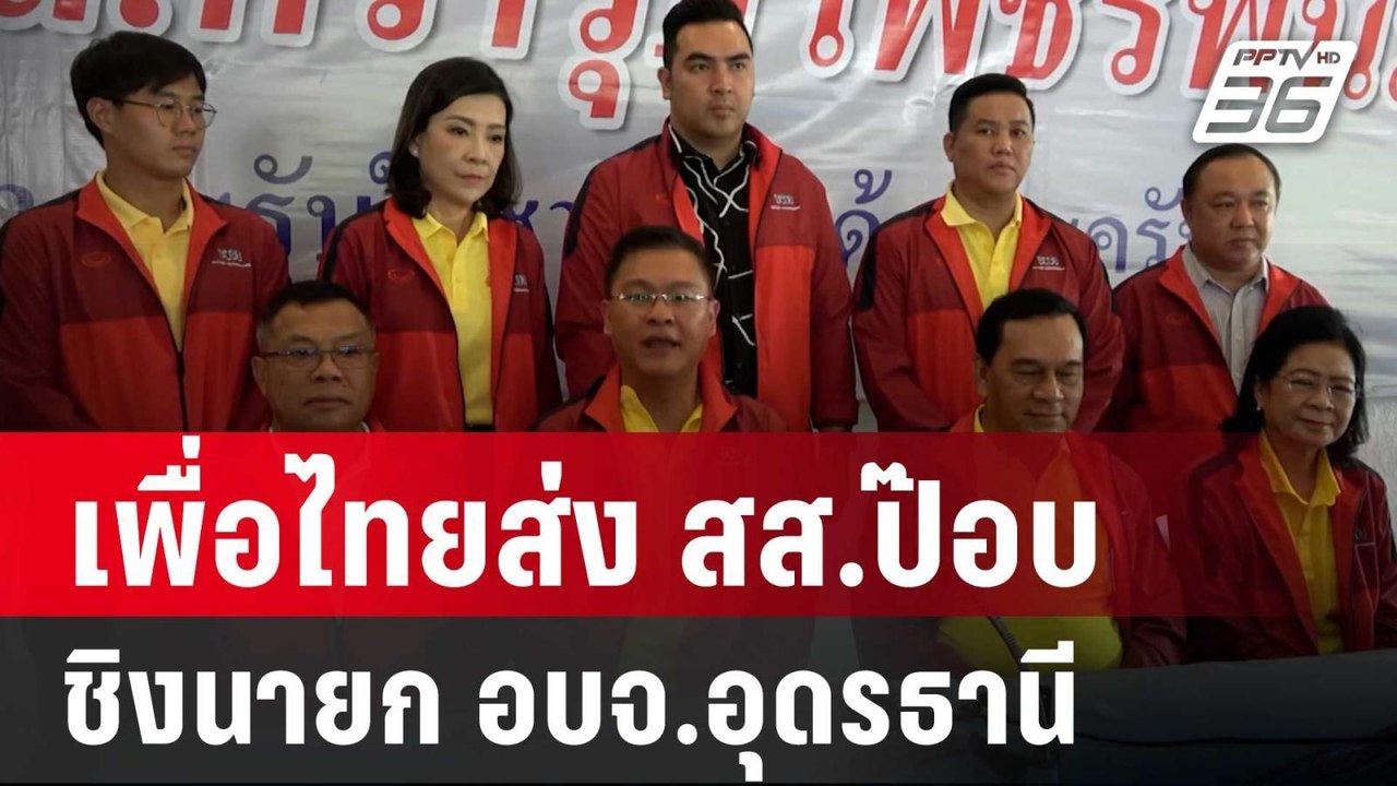 เพื่อไทยส่ง สส.ป๊อบ  ชิงนายก อบจ.อุดรธานี | เข้...