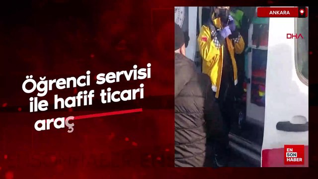 Ankara'da öğrenci servisi ile hafif ticari araç çarpıştı