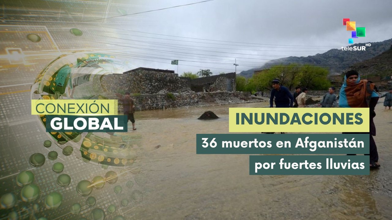 Conexión Global 27-02 Reportan 36 muertos por inundaciones en Afganistán