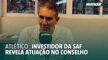 Atlético: investidor da SAF dá detalhes de atuação no Conselho Administrativo