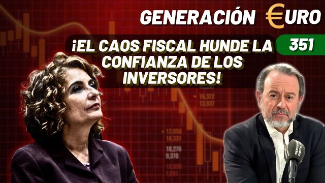 Generación Euro #351 / ¡El caos fiscal de Montero hunde la confianza de los inversores en España!
