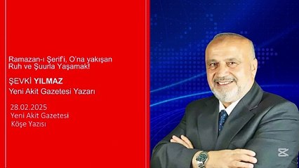 Şevki Yılmaz: Ramazan-ı Şerif’i, O’na yakışan Ruh ve Şuurla Yaşamak!