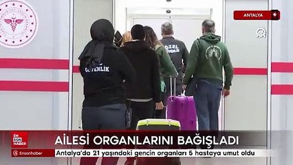 Antalya'da 21 yaşındaki gencin organları 5 hastaya umut oldu