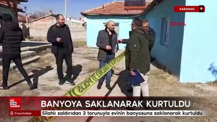 Karaman'da silahlı saldırıdan 3 torunuyla evinin banyosuna saklanarak kurtuldu