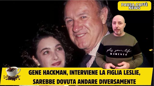 Gene Hackman, interviene la figlia Leslie, sarebbe dovuta andare diversamente