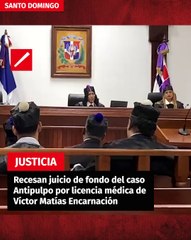 Recesan juicio de fondo del caso Antipulpo por licencia médica de Víctor Matías Encarnación