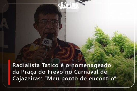 Radialista Tatico é o homenageado da Praça do Frevo no Carnaval de Cajazeiras: “Meu ponto de encontro”