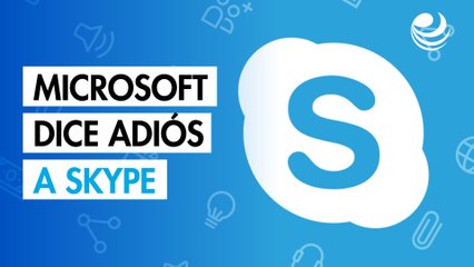 Adiós Skype: Microsoft anuncia el cierre de la pionera en videollamadas